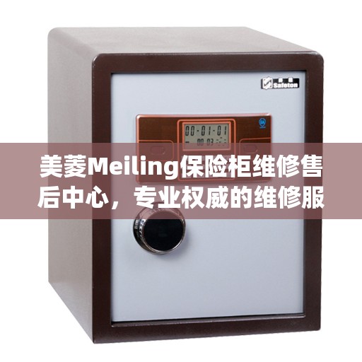 美菱Meiling保险柜维修售后中心，专业权威的维修服务解读