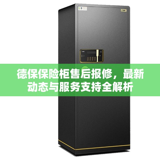 德保保险柜售后报修，最新动态与服务支持全解析
