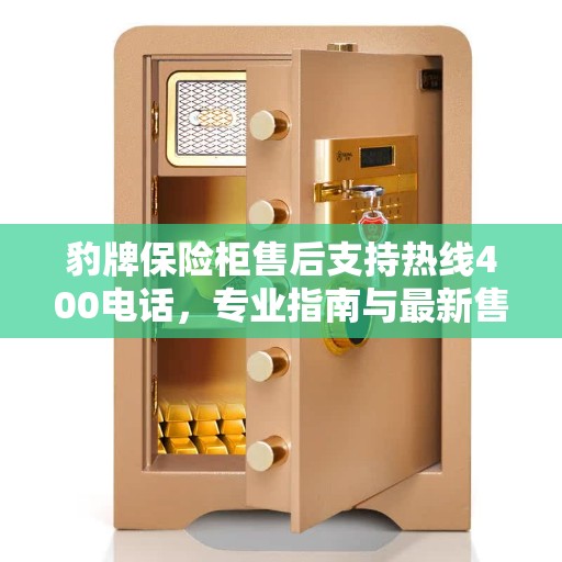 豹牌保险柜售后支持热线400电话，专业指南与最新售后攻略