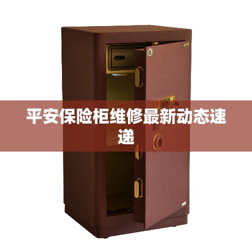 平安保险柜维修最新动态速递