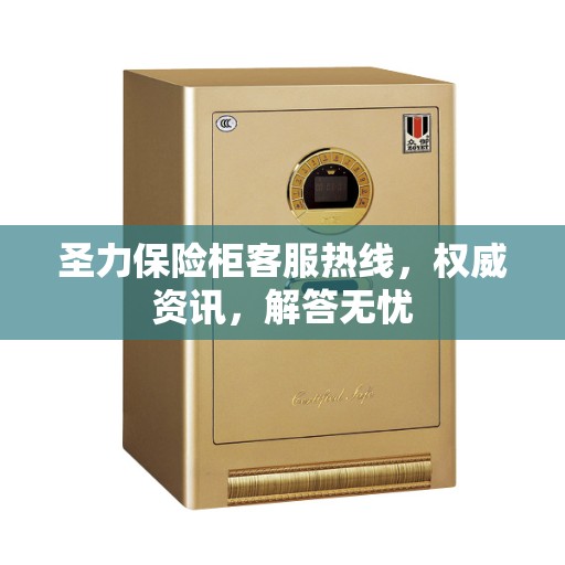 圣力保险柜客服热线，权威资讯，解答无忧