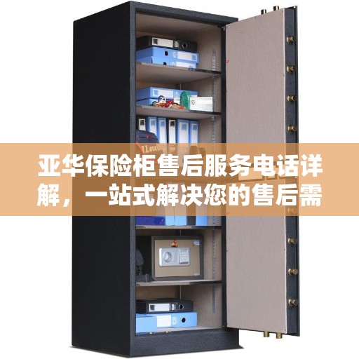 亚华保险柜售后服务电话详解，一站式解决您的售后需求