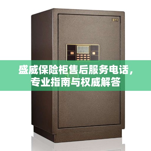 盛威保险柜售后服务电话，专业指南与权威解答