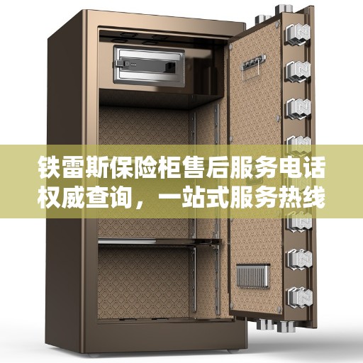 铁雷斯保险柜售后服务电话权威查询,一站式服务热线揭秘 铁雷斯保险柜售后服务电话权威查询,一站式服务热线揭秘