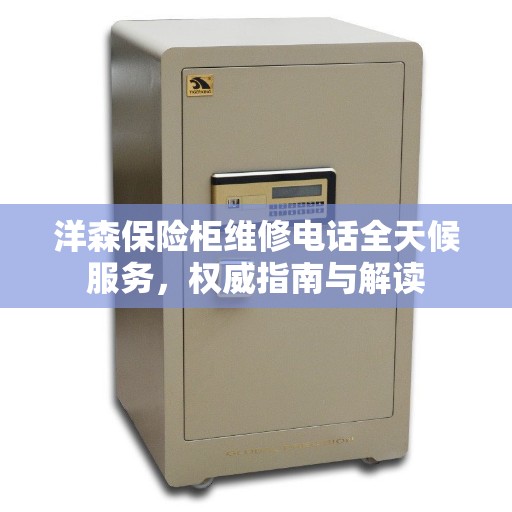 洋森保险柜维修电话全天候服务，权威指南与解读