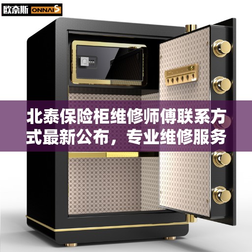 北泰保险柜维修师傅联系方式最新公布，专业维修服务资讯一网打尽