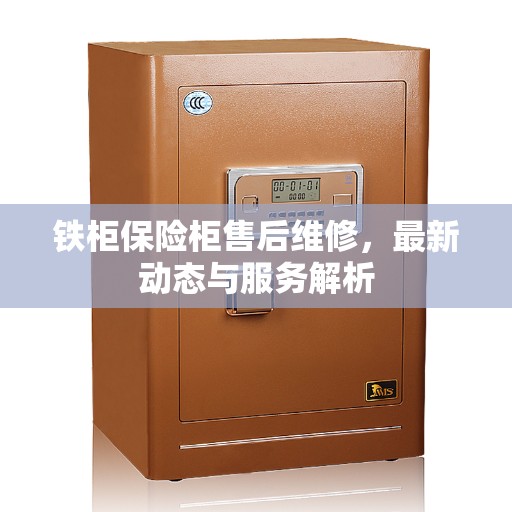 铁柜保险柜售后维修，最新动态与服务解析