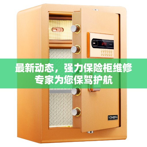最新动态,强力保险柜维修专家为您保驾护航 最新动态,强力保险柜维修专家为您保驾护航
