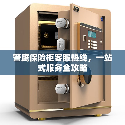 警鹰保险柜客服热线，一站式服务全攻略