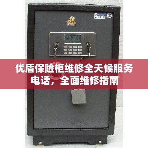 优盾保险柜维修全天候服务电话，全面维修指南