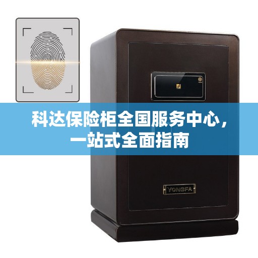 科达保险柜全国服务中心，一站式全面指南