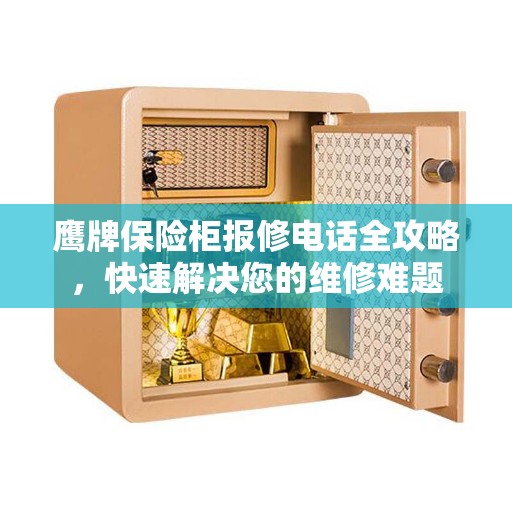 鹰牌保险柜报修电话全攻略，快速解决您的维修难题
