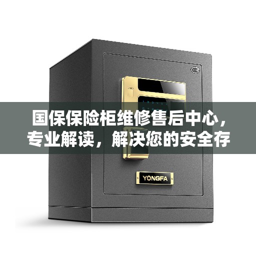 国保保险柜维修售后中心，专业解读，解决您的安全存储难题