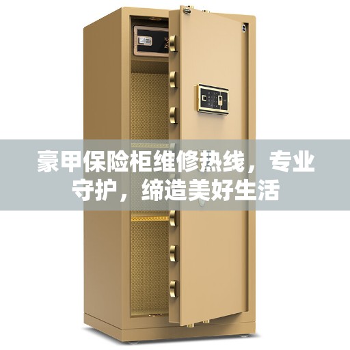 豪甲保险柜维修热线，专业守护，缔造美好生活