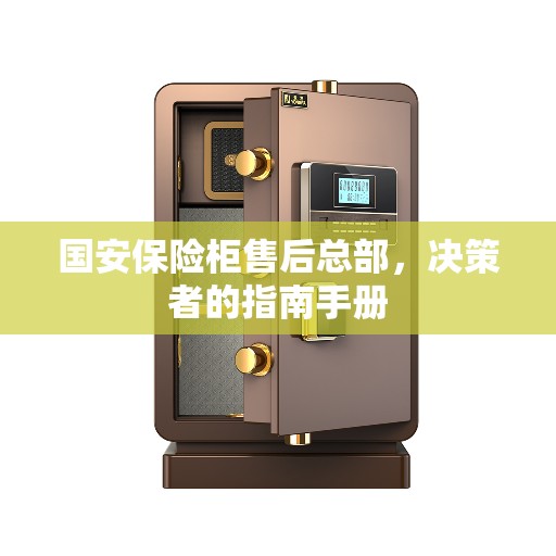 国安保险柜售后总部，决策者的指南手册