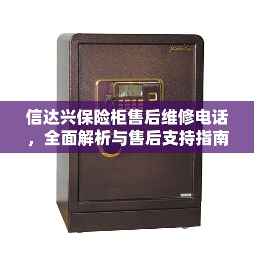 信达兴保险柜售后维修电话，全面解析与售后支持指南