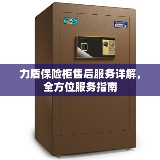 力盾保险柜售后服务详解，全方位服务指南