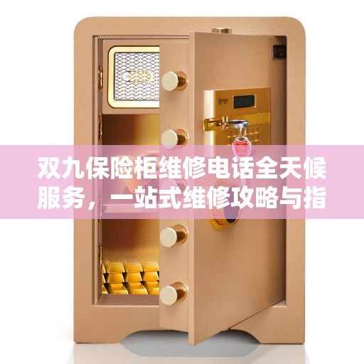 双九保险柜维修电话全天候服务，一站式维修攻略与指南