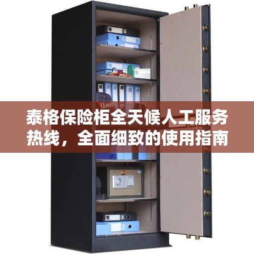 泰格保险柜全天候人工服务热线，全面细致的使用指南与攻略