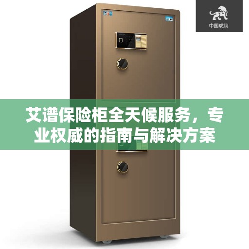 艾谱保险柜全天候服务，专业权威的指南与解决方案