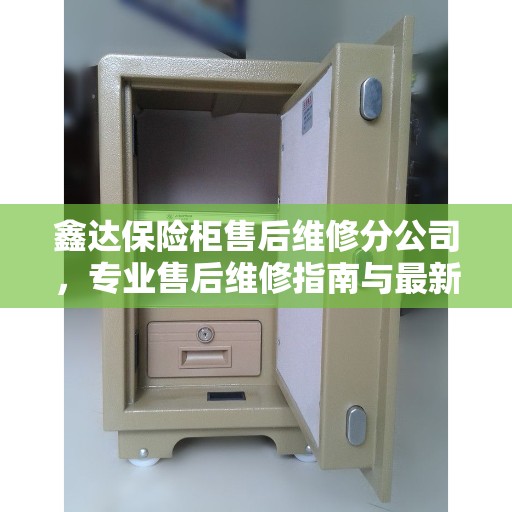 鑫达保险柜售后维修分公司，专业售后维修指南与最新攻略