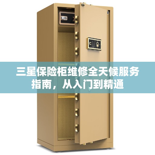 三星保险柜维修全天候服务指南，从入门到精通