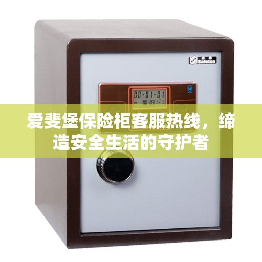 爱斐堡保险柜客服热线，缔造安全生活的守护者