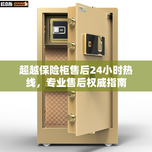 超越保险柜售后24小时热线，专业售后权威指南
