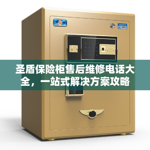 圣盾保险柜售后维修电话大全，一站式解决方案攻略