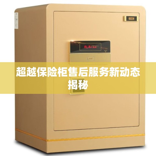 超越保险柜售后服务新动态揭秘