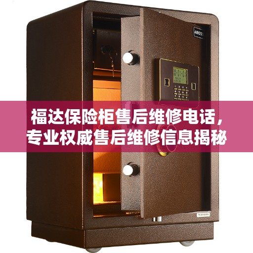 福达保险柜售后维修电话，专业权威售后维修信息揭秘