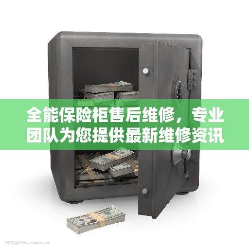 全能保险柜售后维修，专业团队为您提供最新维修资讯