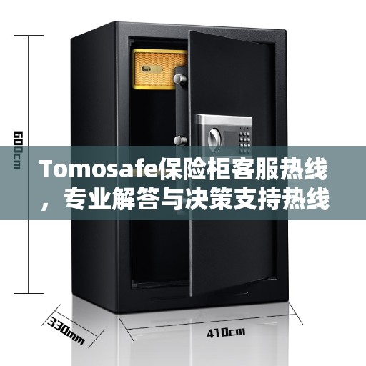 Tomosafe保险柜客服热线，专业解答与决策支持热线指南