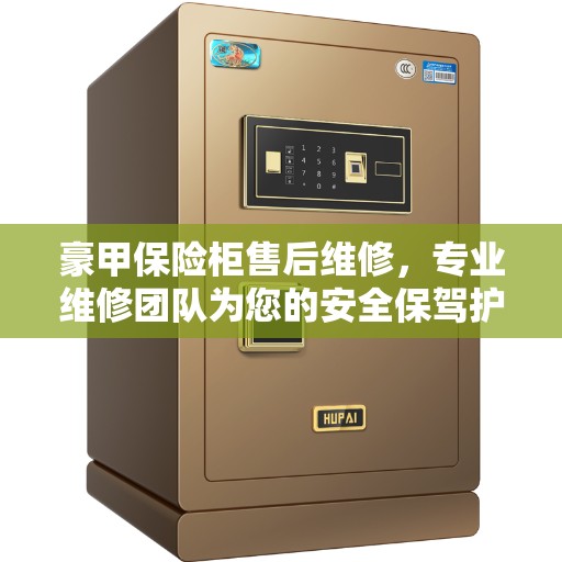 豪甲保险柜售后维修，专业维修团队为您的安全保驾护航