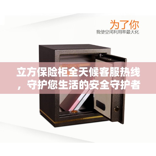 立方保险柜全天候客服热线，守护您生活的安全守护者