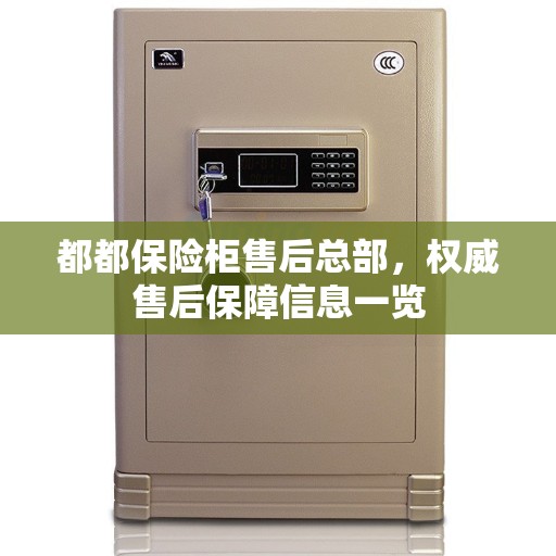 都都保险柜售后总部，权威售后保障信息一览