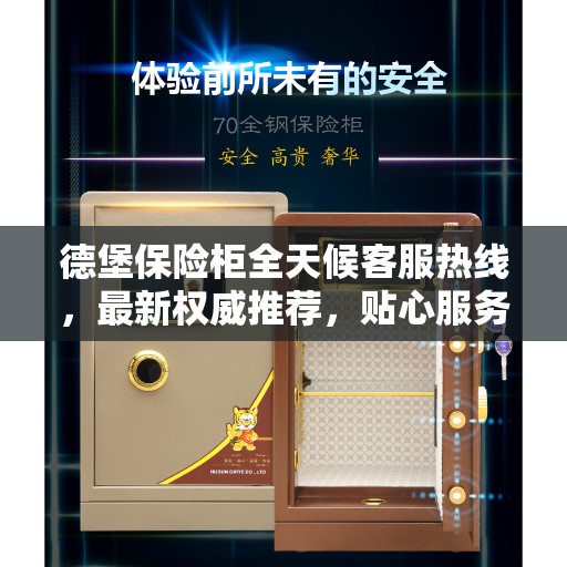 德堡保险柜全天候客服热线，最新权威推荐，贴心服务触手可及