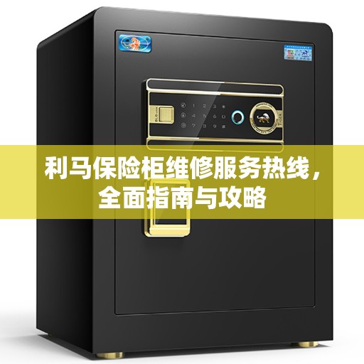 利马保险柜维修服务热线，全面指南与攻略