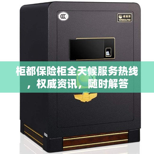 柜都保险柜全天候服务热线，权威资讯，随时解答