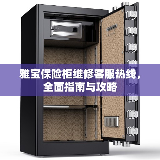雅宝保险柜维修客服热线，全面指南与攻略