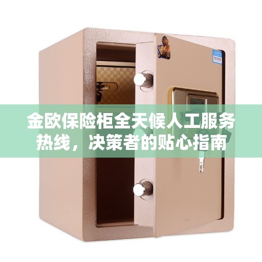 金欧保险柜全天候人工服务热线，决策者的贴心指南