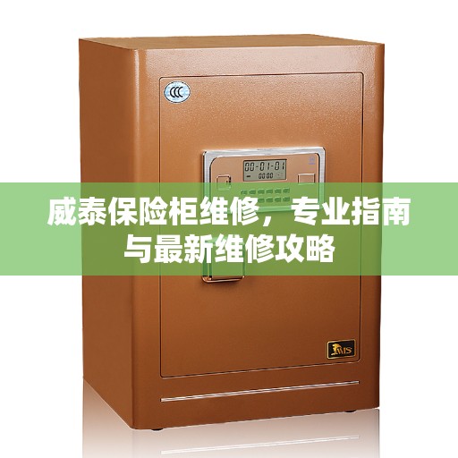 威泰保险柜维修，专业指南与最新维修攻略