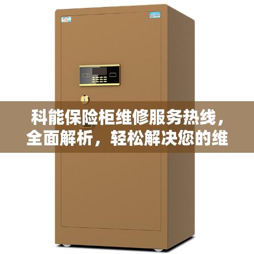 科能保险柜维修服务热线，全面解析，轻松解决您的维修需求