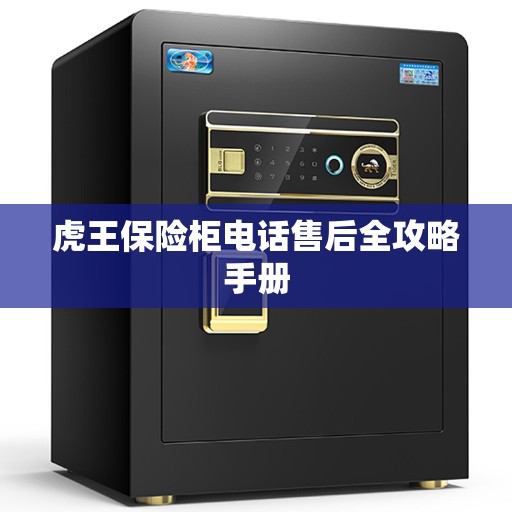虎王保险柜电话售后全攻略手册