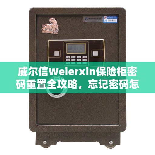威尔信Weierxin保险柜密码重置全攻略，忘记密码怎么办？