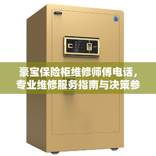 豪宝保险柜维修师傅电话，专业维修服务指南与决策参考