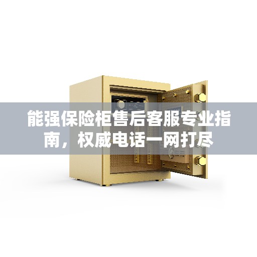 能强保险柜售后客服专业指南，权威电话一网打尽