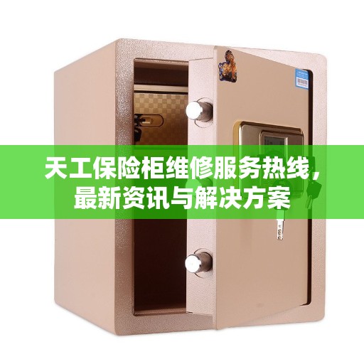 天工保险柜维修服务热线，最新资讯与解决方案