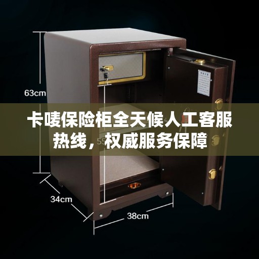 卡唛保险柜全天候人工客服热线，权威服务保障