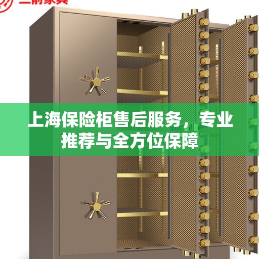 上海保险柜售后服务，专业推荐与全方位保障